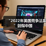 “2022年美国竞争法案”剑指中国(图2) “2022年美国竞争法案”剑指中国(图2)