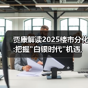 贾康解读2025楼市分化:把握 贾康解读2025楼市分化:把握