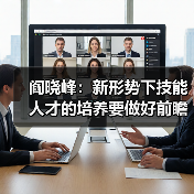 阎晓峰:新形势下技能人才的培养要做好前瞻性准备(图3) 阎晓峰:新形势下技能人才的培养要做好前瞻性准备(图3)