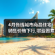 4月各线城市商品住宅销售价格下行,哪些因素致一线城市房价下跌(图1) 4月各线城市商品住宅销售价格下行,哪些因素致一线城市房价下跌(图1)