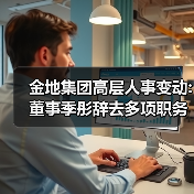 金地集团高层人事变动:董事季彤辞去多项职务