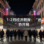 1-2月经济数据:“进”势开局(图4) 1-2月经济数据:“进”势开局(图4)