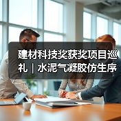 建材科技奖获奖项目巡礼 | 水泥气凝胶仿生序构原理与性能提升机制(图1) 建材科技奖获奖项目巡礼 | 水泥气凝胶仿生序构原理与性能提升机制(图1)
