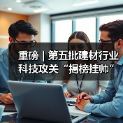 重磅 | 第五批建材行业科技攻关“揭榜挂帅”项目发榜!(图4) 重磅 | 第五批建材行业科技攻关“揭榜挂帅”项目发榜!(图4)