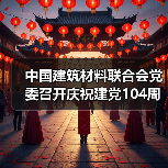 中国建筑材料联合会党委召开庆祝建党104周年暨表彰“两优一先”大会和警示教育大会(图2) 中国建筑材料联合会党委召开庆祝建党104周年暨表彰“两优一先”大会和警示教育大会(图2)