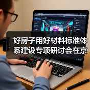 好房子用好材料标准体系建设专项研讨会在京召开(图3) 好房子用好材料标准体系建设专项研讨会在京召开(图3)