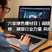 六零绿色建材日 | 阎晓峰:凝聚行业力量 共绘人与自然融合共生的建材时代新画卷(图1) 六零绿色建材日 | 阎晓峰:凝聚行业力量 共绘人与自然融合共生的建材时代新画卷(图1)