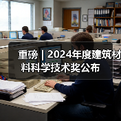 重磅 | 2024年度建筑材料科学技术奖公布(图4) 重磅 | 2024年度建筑材料科学技术奖公布(图4)