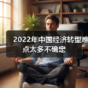 2022年中国经济转型难点太多不确定(图1) 2022年中国经济转型难点太多不确定(图1)