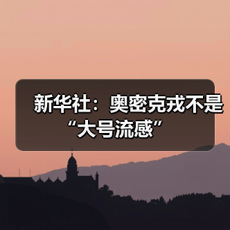 新华社:奥密克戎不是“大号流感”(图4) 新华社:奥密克戎不是“大号流感”(图4)
