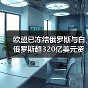 欧盟已冻结俄罗斯与白俄罗斯超320亿美元资产(图1) 欧盟已冻结俄罗斯与白俄罗斯超320亿美元资产(图1)