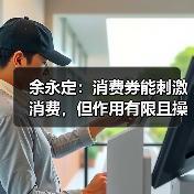 余永定:消费券能刺激消费,但作用有限且操作难度大(图4) 余永定:消费券能刺激消费,但作用有限且操作难度大(图4)