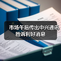 市场午后传出中兴通讯胜诉利好消息(图2) 市场午后传出中兴通讯胜诉利好消息(图2)