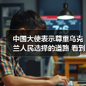 中国大使表示尊重乌克兰人民选择的道路 看到乌克兰人民的团结是多么伟大(图2) 中国大使表示尊重乌克兰人民选择的道路 看到乌克兰人民的团结是多么伟大(图2)