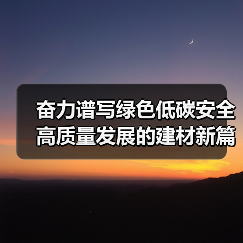 奋力谱写绿色低碳安全高质量发展的建材新篇章(图4) 奋力谱写绿色低碳安全高质量发展的建材新篇章(图4)