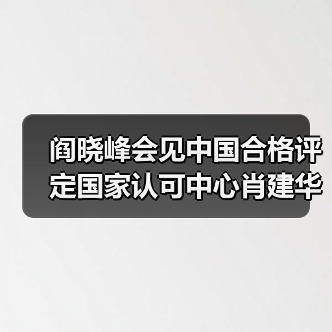 阎晓峰会见中国合格评定国家认可中心肖建华一行（图3）