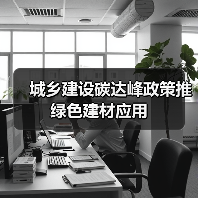城乡建设碳达峰政策推绿色建材应用(图4) 城乡建设碳达峰政策推绿色建材应用(图4)